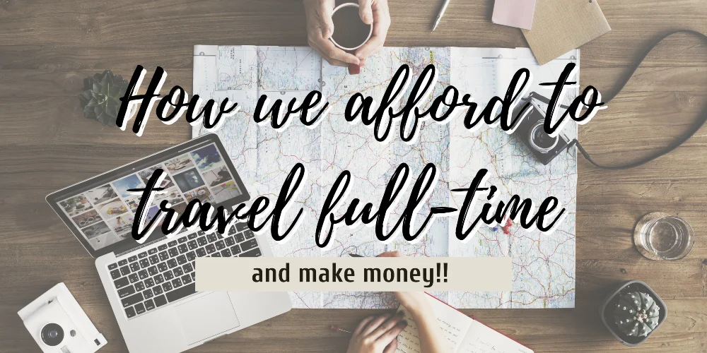 How we afford to travel full time and make money on the road